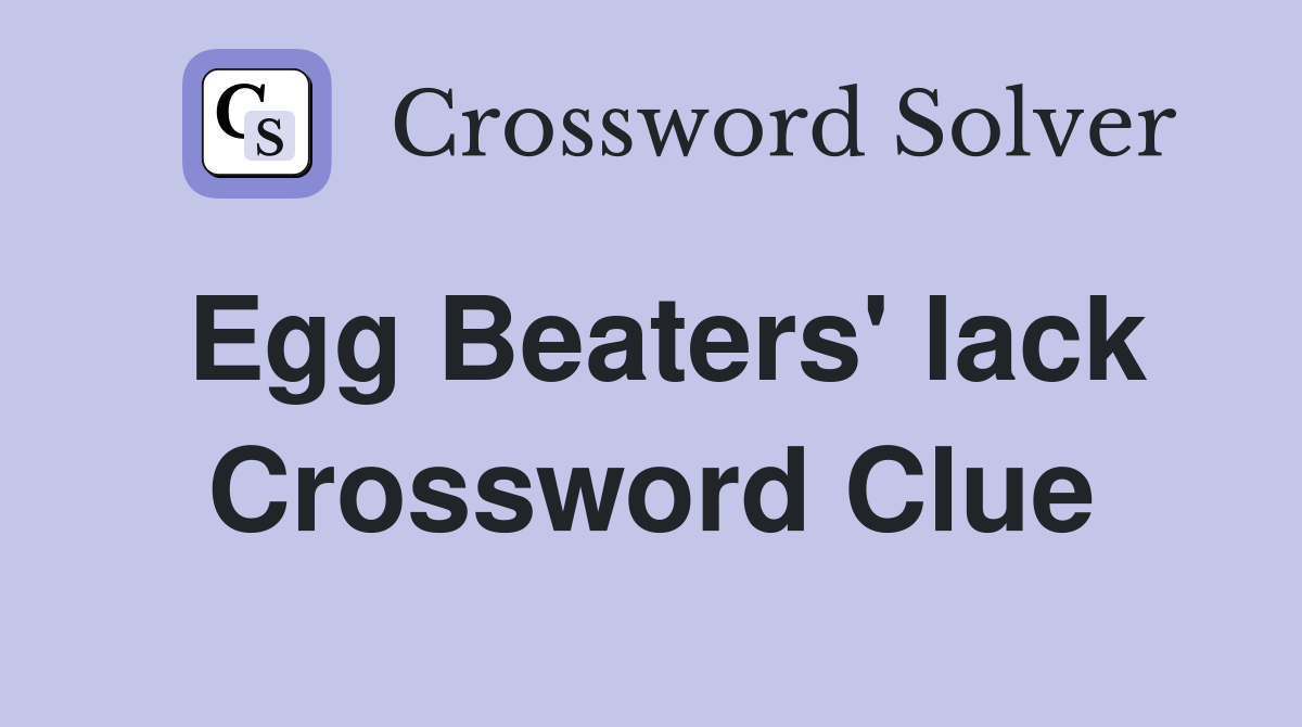Egg Beaters' lack Crossword Clue Answers Crossword Solver